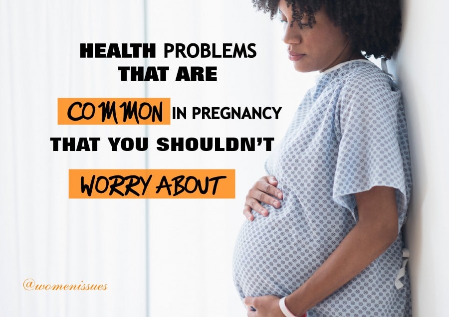 Health Problems that are Common in Pregnancy that You Shouldn’t Worry About
